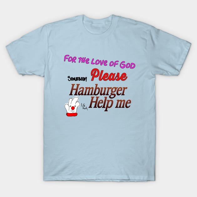 Hamburger Help Me T-Shirt by THRILLHO